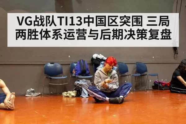 VG战队TI13中国区突围 三局两胜体系运营与后期决策复盘