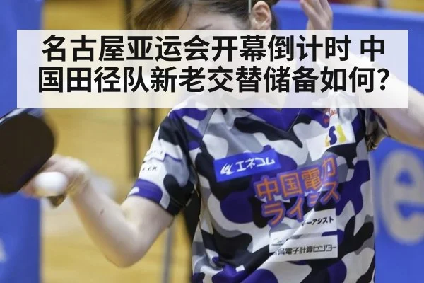 名古屋亚运会开幕倒计时 中国田径队新老交替储备如何？