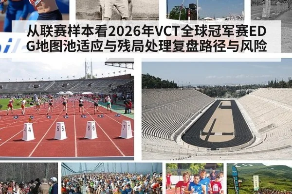 从联赛样本看2026年VCT全球冠军赛EDG地图池适应与残局处理复盘路径与风险